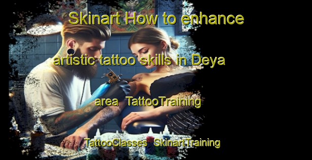 Skinart How to enhance artistic tattoo skills in Deya area | TattooTraining | TattooClasses | SkinartTraining-Japan