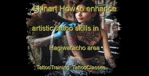 Skinart How to enhance artistic tattoo skills in Hagiwaracho area | TattooTraining | TattooClasses | SkinartTraining-Japan