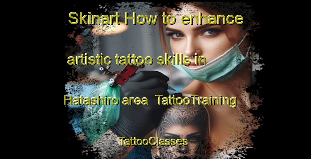 Skinart How to enhance artistic tattoo skills in Hatashiro area | TattooTraining | TattooClasses | SkinartTraining-Japan