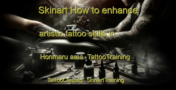 Skinart How to enhance artistic tattoo skills in Honmaru area | TattooTraining | TattooClasses | SkinartTraining-Japan