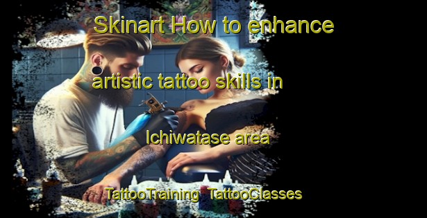 Skinart How to enhance artistic tattoo skills in Ichiwatase area | TattooTraining | TattooClasses | SkinartTraining-Japan