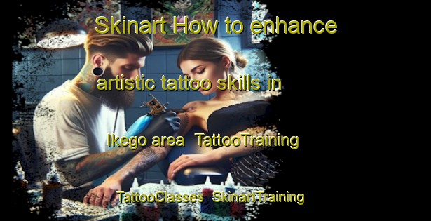 Skinart How to enhance artistic tattoo skills in Ikego area | TattooTraining | TattooClasses | SkinartTraining-Japan