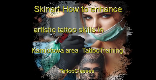 Skinart How to enhance artistic tattoo skills in Kamiotowa area | TattooTraining | TattooClasses | SkinartTraining-Japan
