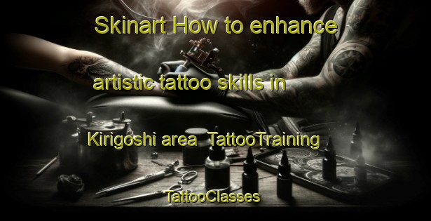 Skinart How to enhance artistic tattoo skills in Kirigoshi area | TattooTraining | TattooClasses | SkinartTraining-Japan