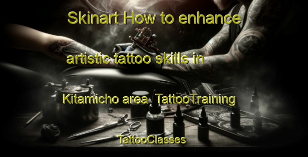Skinart How to enhance artistic tattoo skills in Kitamicho area | TattooTraining | TattooClasses | SkinartTraining-Japan