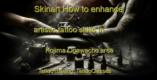 Skinart How to enhance artistic tattoo skills in Kojima Ogawacho area | TattooTraining | TattooClasses | SkinartTraining-Japan