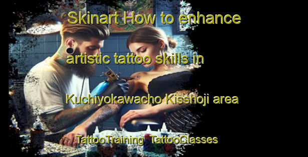 Skinart How to enhance artistic tattoo skills in Kuchiyokawacho Kisshoji area | TattooTraining | TattooClasses | SkinartTraining-Japan