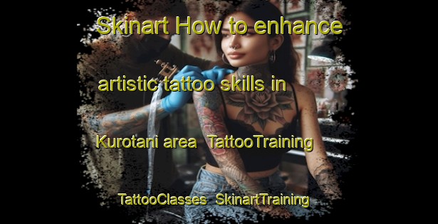 Skinart How to enhance artistic tattoo skills in Kurotani area | TattooTraining | TattooClasses | SkinartTraining-Japan