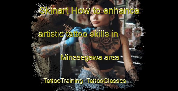 Skinart How to enhance artistic tattoo skills in Minasegawa area | TattooTraining | TattooClasses | SkinartTraining-Japan