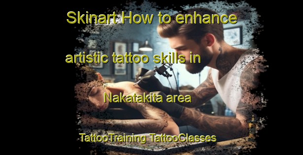 Skinart How to enhance artistic tattoo skills in Nakatakita area | #TattooTraining #TattooClasses #SkinartTraining-Japan