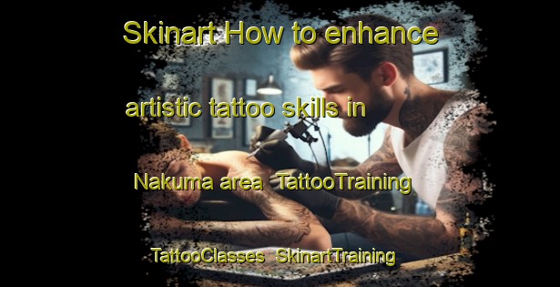Skinart How to enhance artistic tattoo skills in Nakuma area | TattooTraining | TattooClasses | SkinartTraining-Japan