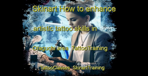 Skinart How to enhance artistic tattoo skills in Otaguchi area | TattooTraining | TattooClasses | SkinartTraining-Japan