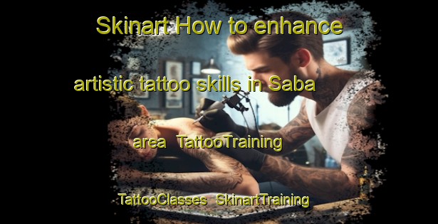 Skinart How to enhance artistic tattoo skills in Saba area | TattooTraining | TattooClasses | SkinartTraining-Japan