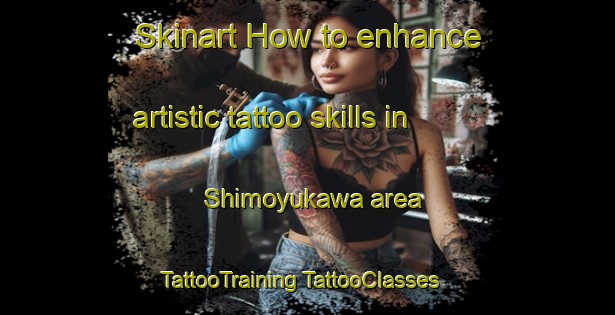 Skinart How to enhance artistic tattoo skills in Shimoyukawa area | #TattooTraining #TattooClasses #SkinartTraining-Japan