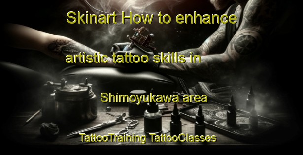 Skinart How to enhance artistic tattoo skills in Shimoyukawa area | #TattooTraining #TattooClasses #SkinartTraining-Japan