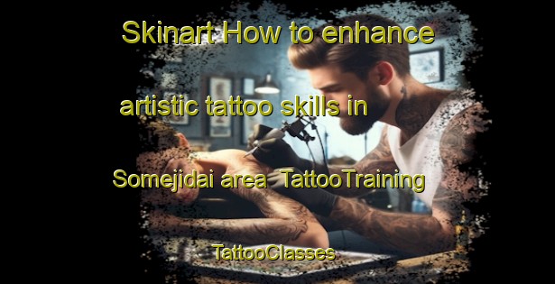Skinart How to enhance artistic tattoo skills in Somejidai area | TattooTraining | TattooClasses | SkinartTraining-Japan