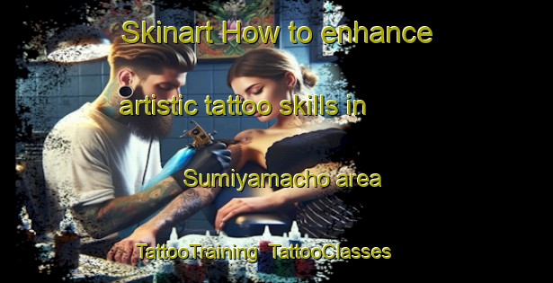 Skinart How to enhance artistic tattoo skills in Sumiyamacho area | TattooTraining | TattooClasses | SkinartTraining-Japan