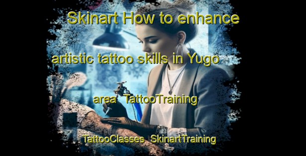 Skinart How to enhance artistic tattoo skills in Yugo area | TattooTraining | TattooClasses | SkinartTraining-Japan