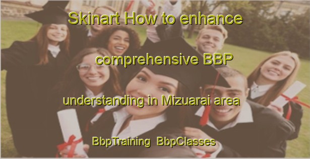 Skinart How to enhance comprehensive BBP understanding in Mizuarai area | BbpTraining | BbpClasses | SkinartTraining-Japan
