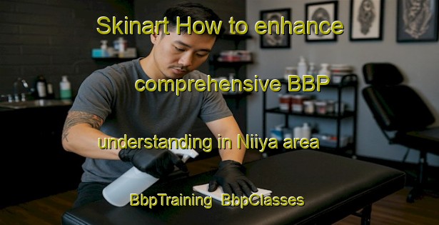Skinart How to enhance comprehensive BBP understanding in Niiya area | BbpTraining | BbpClasses | SkinartTraining-Japan