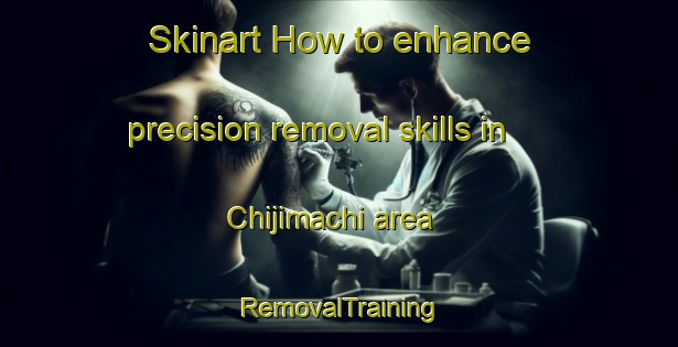 Skinart How to enhance precision removal skills in Chijimachi area | RemovalTraining | RemovalClasses | SkinartTraining-Japan