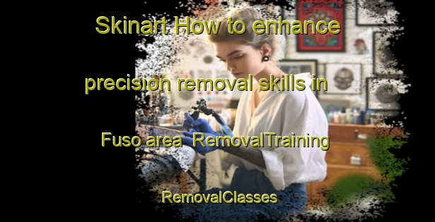 Skinart How to enhance precision removal skills in Fuso area | RemovalTraining | RemovalClasses | SkinartTraining-Japan