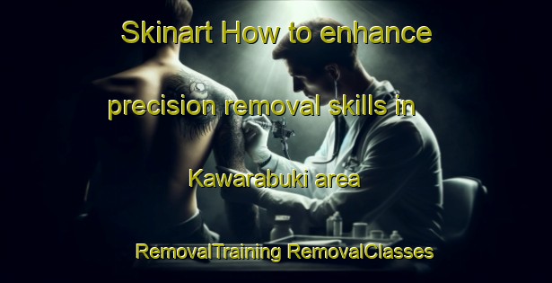 Skinart How to enhance precision removal skills in Kawarabuki area | #RemovalTraining #RemovalClasses #SkinartTraining-Japan