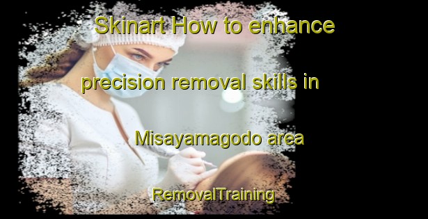 Skinart How to enhance precision removal skills in Misayamagodo area | RemovalTraining | RemovalClasses | SkinartTraining-Japan