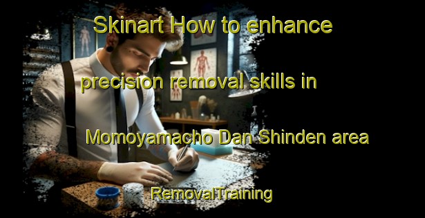 Skinart How to enhance precision removal skills in Momoyamacho Dan Shinden area | RemovalTraining | RemovalClasses | SkinartTraining-Japan