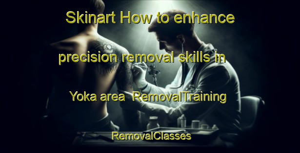 Skinart How to enhance precision removal skills in Yoka area | RemovalTraining | RemovalClasses | SkinartTraining-Japan