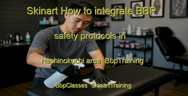 Skinart How to integrate BBP safety protocols in Hashinokuchi area | BbpTraining | BbpClasses | SkinartTraining-Japan