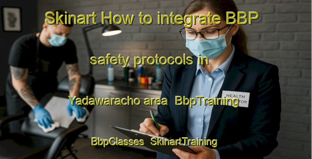 Skinart How to integrate BBP safety protocols in Yadawaracho area | BbpTraining | BbpClasses | SkinartTraining-Japan