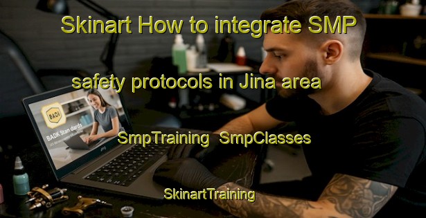Skinart How to integrate SMP safety protocols in Jina area | SmpTraining | SmpClasses | SkinartTraining-Japan