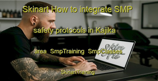 Skinart How to integrate SMP safety protocols in Kajika area | SmpTraining | SmpClasses | SkinartTraining-Japan