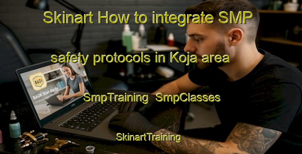 Skinart How to integrate SMP safety protocols in Koja area | SmpTraining | SmpClasses | SkinartTraining-Japan