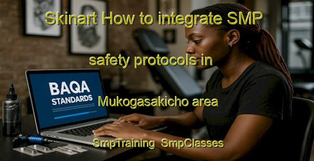 Skinart How to integrate SMP safety protocols in Mukogasakicho area | SmpTraining | SmpClasses | SkinartTraining-Japan