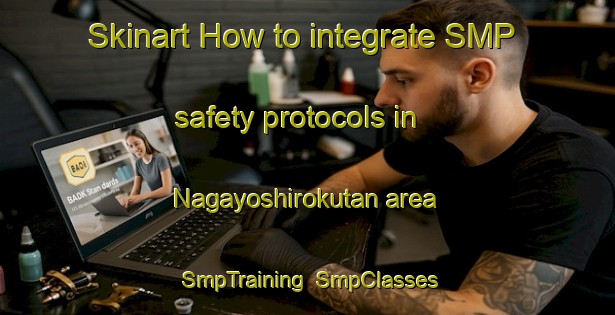 Skinart How to integrate SMP safety protocols in Nagayoshirokutan area | SmpTraining | SmpClasses | SkinartTraining-Japan