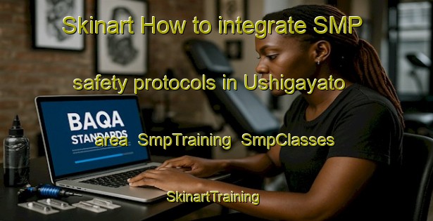 Skinart How to integrate SMP safety protocols in Ushigayato area | SmpTraining | SmpClasses | SkinartTraining-Japan