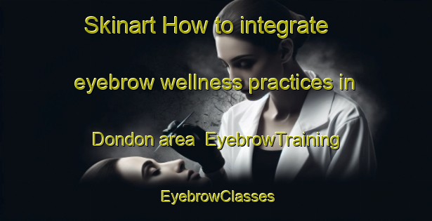 Skinart How to integrate eyebrow wellness practices in Dondon area | EyebrowTraining | EyebrowClasses | SkinartTraining-Japan