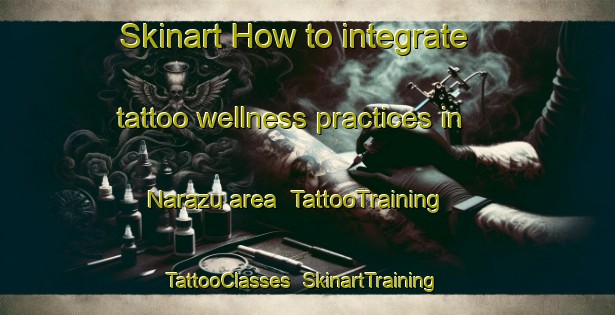 Skinart How to integrate tattoo wellness practices in Narazu area | TattooTraining | TattooClasses | SkinartTraining-Japan