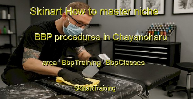 Skinart How to master niche BBP procedures in Chayanoharu area | BbpTraining | BbpClasses | SkinartTraining-Japan