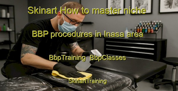 Skinart How to master niche BBP procedures in Inasa area | BbpTraining | BbpClasses | SkinartTraining-Japan