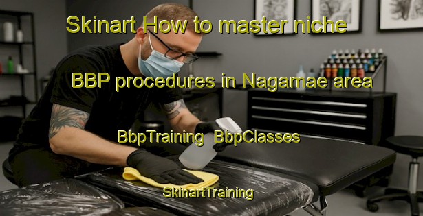 Skinart How to master niche BBP procedures in Nagamae area | BbpTraining | BbpClasses | SkinartTraining-Japan