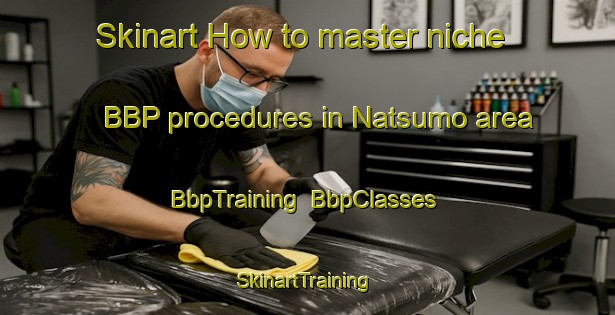Skinart How to master niche BBP procedures in Natsumo area | BbpTraining | BbpClasses | SkinartTraining-Japan