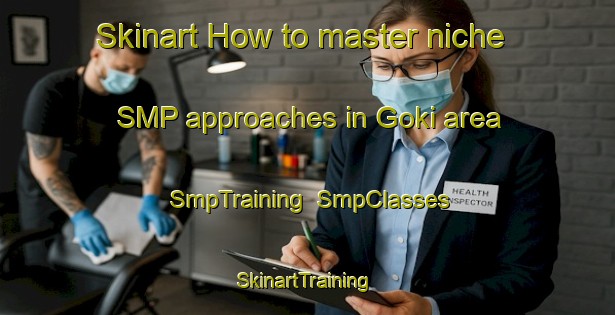 Skinart How to master niche SMP approaches in Goki area | SmpTraining | SmpClasses | SkinartTraining-Japan