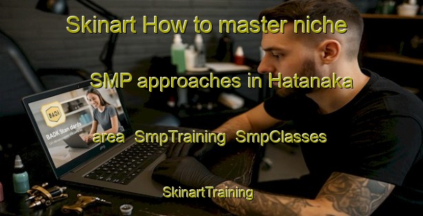 Skinart How to master niche SMP approaches in Hatanaka area | SmpTraining | SmpClasses | SkinartTraining-Japan