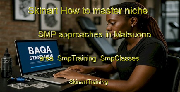 Skinart How to master niche SMP approaches in Matsuono area | SmpTraining | SmpClasses | SkinartTraining-Japan