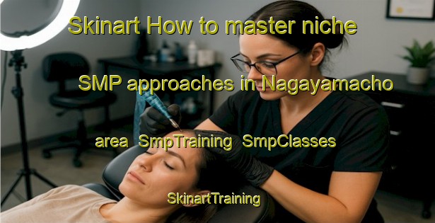 Skinart How to master niche SMP approaches in Nagayamacho area | SmpTraining | SmpClasses | SkinartTraining-Japan