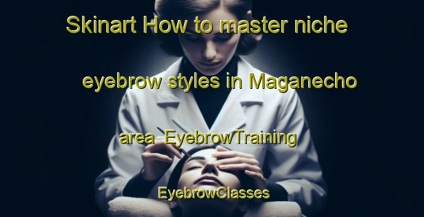 Skinart How to master niche eyebrow styles in Maganecho area | EyebrowTraining | EyebrowClasses | SkinartTraining-Japan