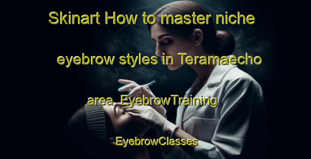 Skinart How to master niche eyebrow styles in Teramaecho area | EyebrowTraining | EyebrowClasses | SkinartTraining-Japan
